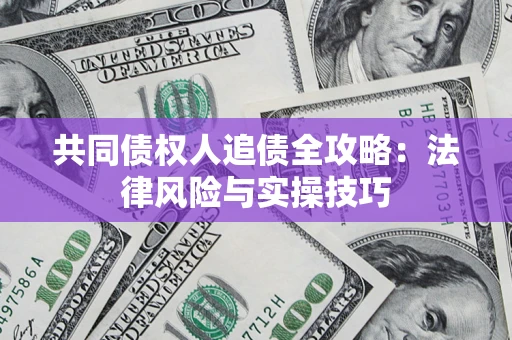武汉共同债权人追债全攻略：法律风险与实操技巧
