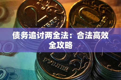 武汉债务追讨两全法：合法高效全攻略