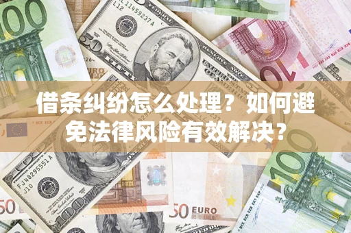 武汉借条纠纷怎么处理？如何避免法律风险有效解决？