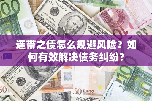 武汉连带之债怎么规避风险？如何有效解决债务纠纷？