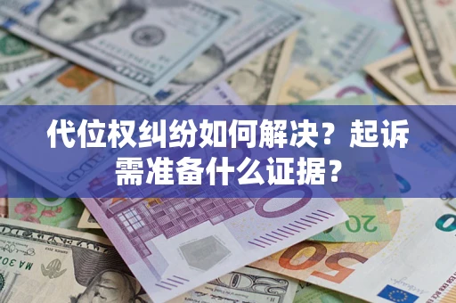 武汉代位权纠纷如何解决？起诉需准备什么证据？