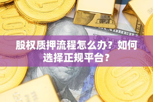 武汉股权质押流程怎么办？如何选择正规平台？