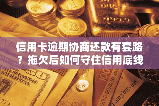 武汉信用卡逾期协商还款有套路？拖欠后如何守住信用底线？