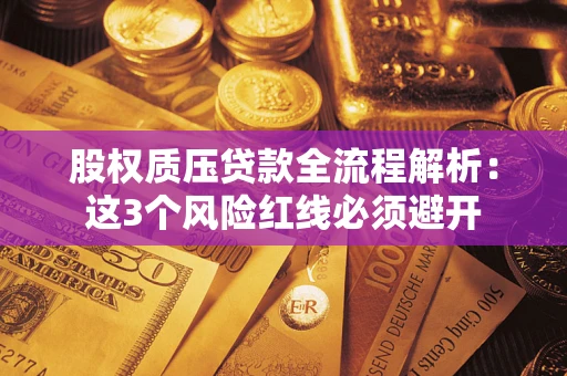 武汉股权质压贷款全流程解析：这3个风险红线必须避开