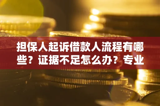 武汉担保人起诉借款人流程有哪些？证据不足怎么办？专业律师解答