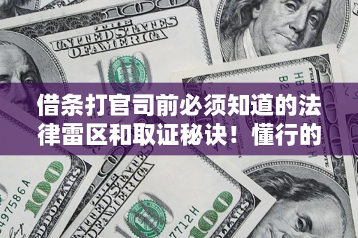 武汉借条打官司前必须知道的法律雷区和取证秘诀！懂行的人已经留好这些证据
