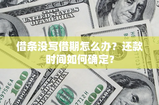 武汉借条没写借期怎么办？还款时间如何确定？