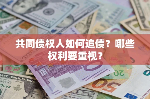 武汉共同债权人如何追债？哪些权利要重视？