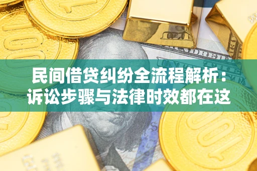 武汉民间借贷纠纷全流程解析：诉讼步骤与法律时效都在这儿了