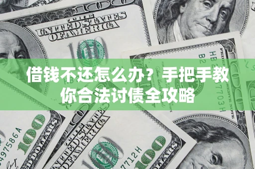 武汉借钱不还怎么办？手把手教你合法讨债全攻略