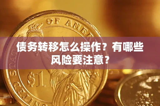 武汉债务转移怎么操作？有哪些风险要注意？