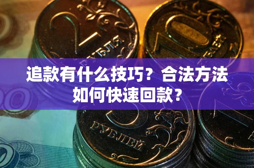 武汉追款有什么技巧？合法方法如何快速回款？