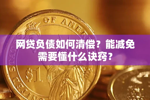 武汉网贷负债如何清偿？能减免需要懂什么诀窍？