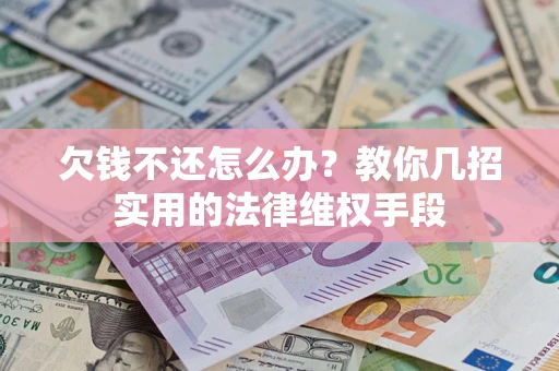 武汉欠钱不还怎么办？教你几招实用的法律维权手段