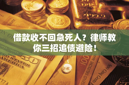 武汉借款收不回急死人？律师教你三招追债避险！