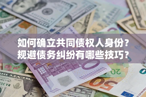 武汉如何确立共同债权人身份？规避债务纠纷有哪些技巧？