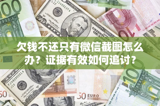 武汉欠钱不还只有微信截图怎么办？证据有效如何追讨？