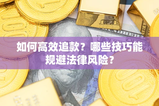 武汉如何高效追款？哪些技巧能规避法律风险？