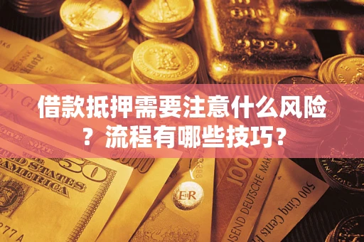 武汉借款抵押需要注意什么风险？流程有哪些技巧？