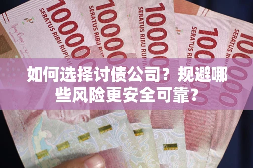 武汉如何选择讨债公司？规避哪些风险更安全可靠？