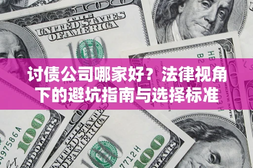 武汉讨债公司哪家好？法律视角下的避坑指南与选择标准