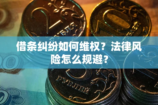 武汉借条纠纷如何维权？法律风险怎么规避？