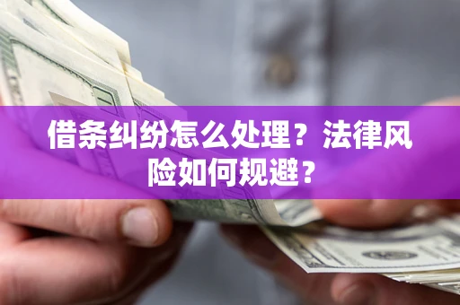 武汉借条纠纷怎么处理？法律风险如何规避？