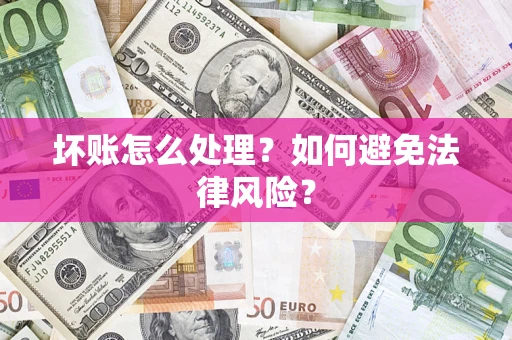 武汉坏账怎么处理？如何避免法律风险？