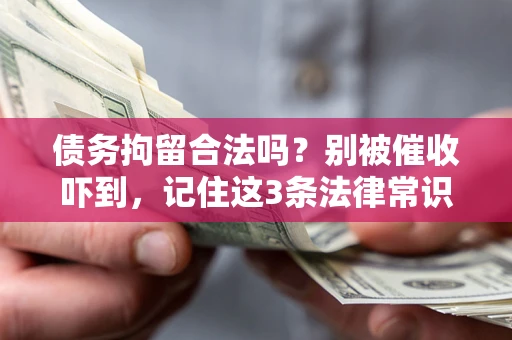 武汉债务拘留合法吗？别被催收吓到，记住这3条法律常识