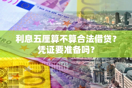武汉利息五厘算不算合法借贷？凭证要准备吗？