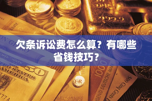 武汉欠条诉讼费怎么算？有哪些省钱技巧？