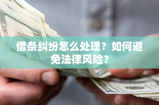 武汉借条纠纷怎么处理？如何避免法律风险？
