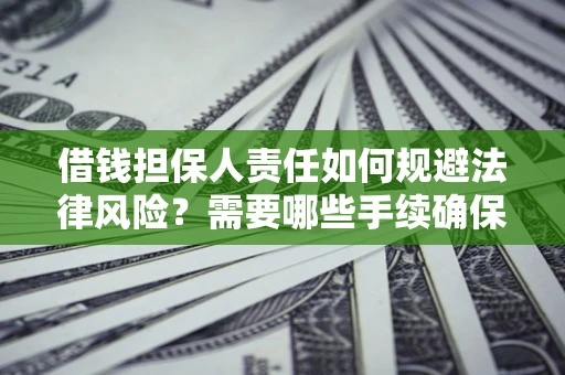 武汉借钱担保人责任如何规避法律风险？需要哪些手续确保安全？
