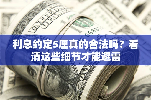 武汉利息约定5厘真的合法吗？看清这些细节才能避雷