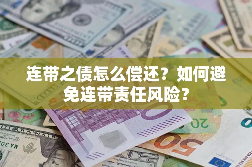 武汉连带之债怎么偿还？如何避免连带责任风险？